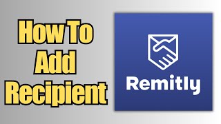 How To Add Recipient  Remitly [upl. by Forkey612]