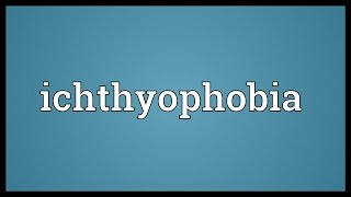 Ichthyophobia Meaning [upl. by Ecirtnom]