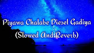 Piyawa Chalabe Diesel Gadiya Slowed And Reverb [upl. by Friedlander]