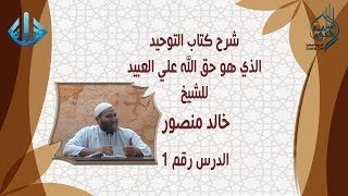 01  شرح كتاب التوحيد الذى هو حق الله على العبيد  الشيخ خالد منصور [upl. by Ahsinut274]