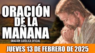 ORACION DE LA MAÑANA DE HOY JUEVES 13 DE FEBRERO DE 2025 Oración CatólicaHoy NECESITO DE TU AMOR [upl. by Benoit473]